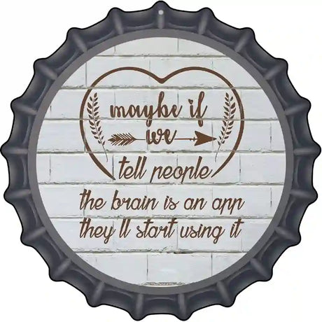 Maybe If We Tell People Novelty Metal Bottle Cap Sign