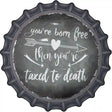 Youre Born Free Novelty Metal Bottle Cap Sign