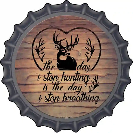 The Day I Stop Hunting Novelty Metal Bottle Cap Sign