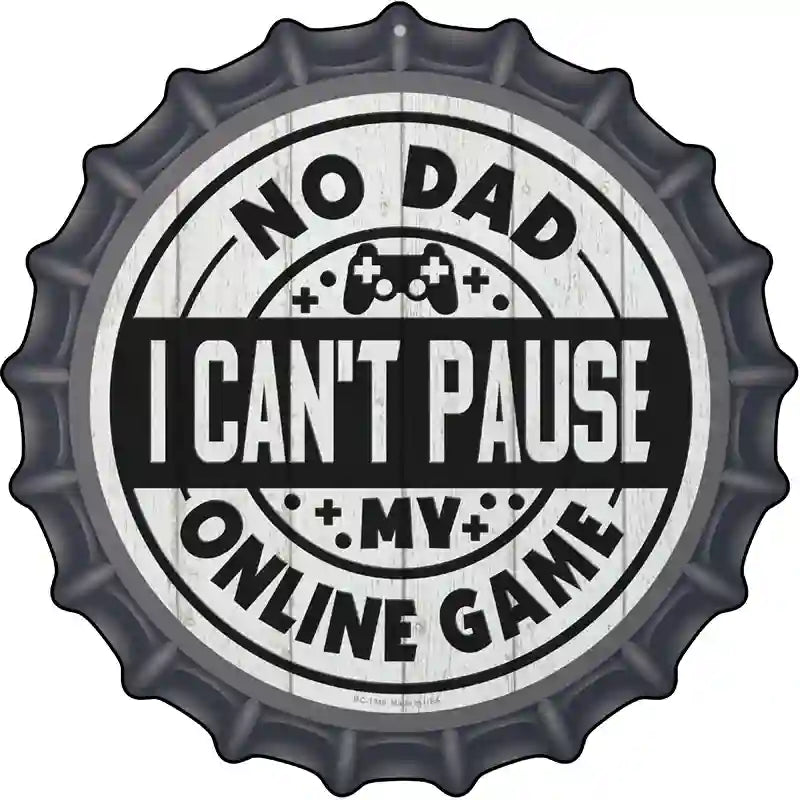 Dad I Cant Pause Online Novelty Metal Bottle Cap Sign BC-1349