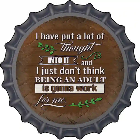Being An Adult Isnt Gonna Work Novelty Metal Bottle Cap Sign