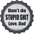 Dont Do Stupid Shit Love Dad Novelty Metal Bottle Cap Sign