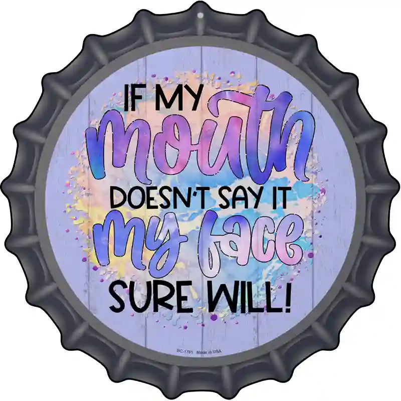 My Mouth Doesnt My Face Will Novelty Metal Bottle Cap Sign