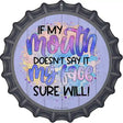 My Mouth Doesnt My Face Will Novelty Metal Bottle Cap Sign