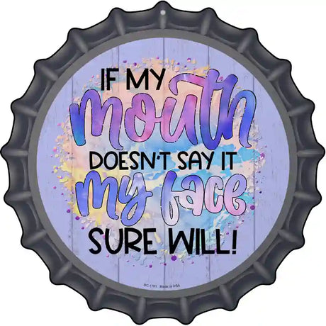 My Mouth Doesnt My Face Will Novelty Metal Bottle Cap Sign