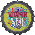 Need Vitamin Sea Novelty Metal Bottle Cap Sign