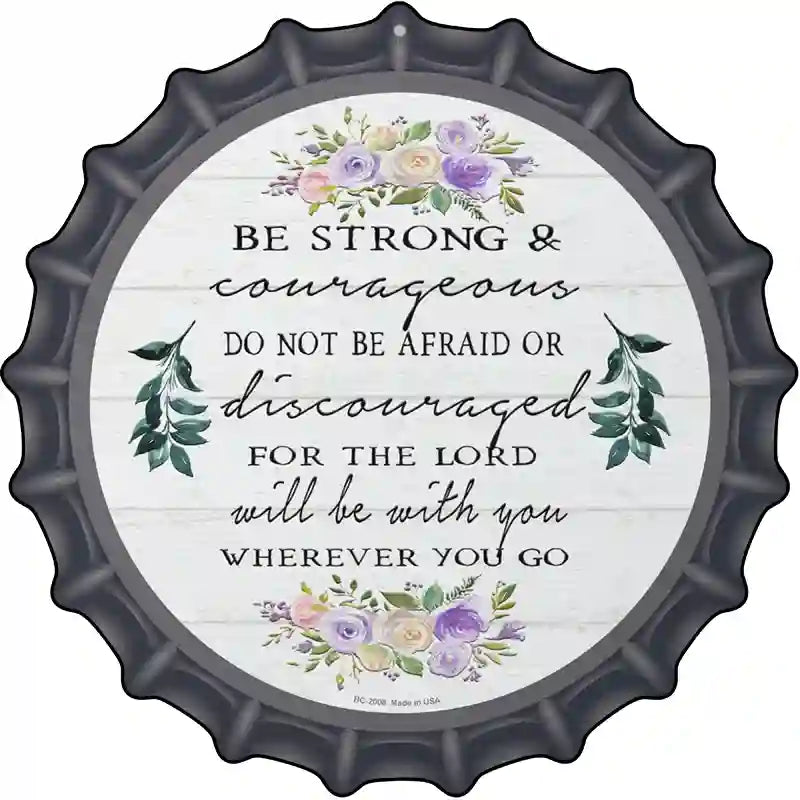 Be Strong and Courageous Novelty Metal Bottle Cap Sign