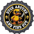 Duck Around and Find Out Novelty Metal Bottle Cap Sign BC-2049