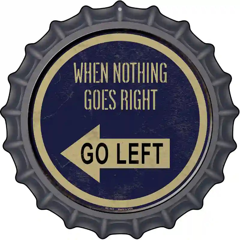 When Nothing Goes Right Novelty Metal Bottle Cap Sign BC-563