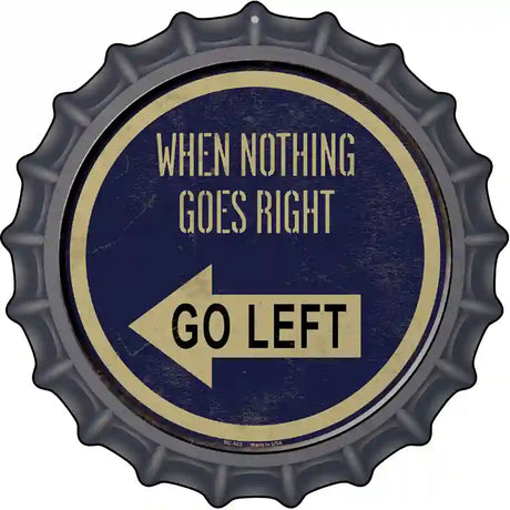 When Nothing Goes Right Novelty Metal Bottle Cap Sign BC-563