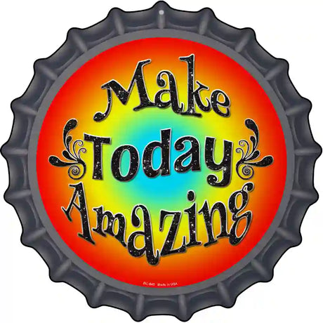 Make Today Amazing Novelty Metal Bottle Cap Sign BC-845
