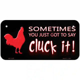 Sometimes You Just Got To Say Cluck It Novelty License Plate 6" x 3" (BP)