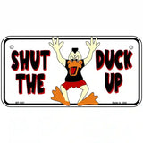 Shut The Duck Up Novelty Metal License Plate 6" x 3" (BP)