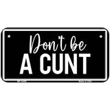 Dont be a C-nt Novelty Metal License Plate LP-14492 6" x 3" Bicycle (BP)