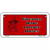 Fireman Have Longer Hoses Metal Novelty License Plate 6" x 3" (BP)