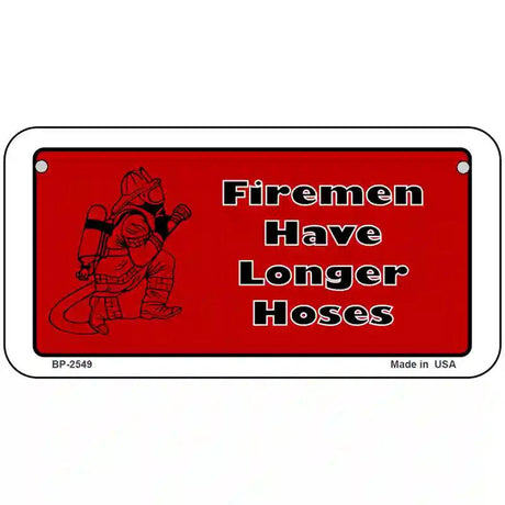 Fireman Have Longer Hoses Metal Novelty License Plate 6" x 3" (BP)