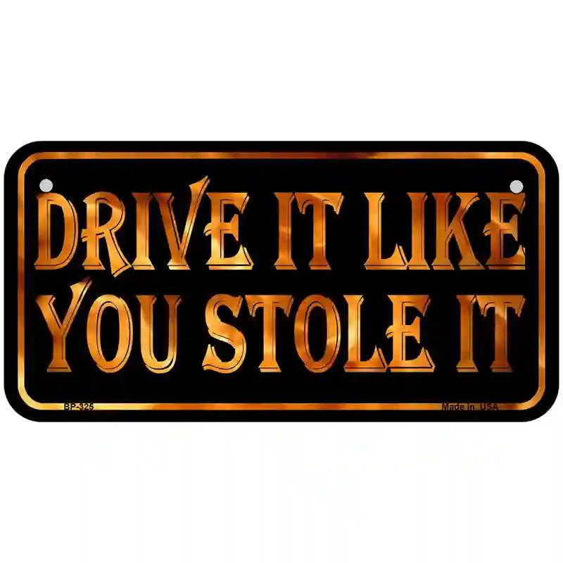 Drive It Like You Stole It Metal Novelty License Plate 6" x 3" (BP)