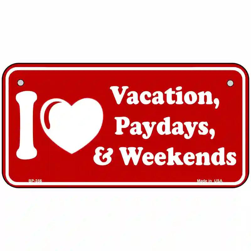 I Love Vacation Paydays Weekends Metal Novelty License Plate 6" x 3" (BP)