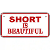 Short Is Beautiful Metal Novelty License Plate 6" x 3" (BP)