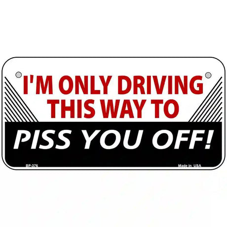 Driving This Way To Piss You Off Metal Novelty License Plate 6" x 3" (BP)