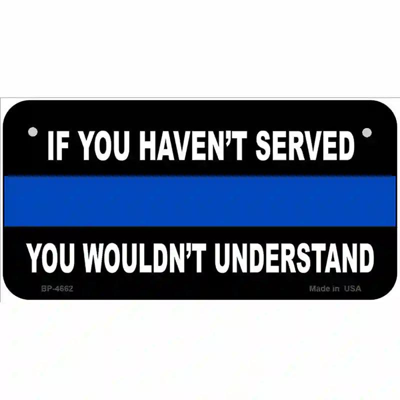 If you Havent Served Police Metal Novelty License Plate 6" x 3" (BP)