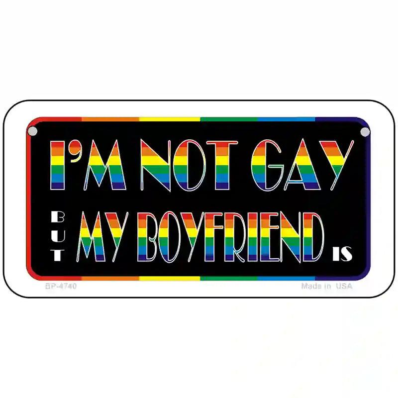 Im Not Gay But My Boyfriend Is Metal Novelty License Plate 6" x 3" (BP)