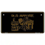 Im So Happy Here Novelty Metal License Plate 6" x 3" (BP)