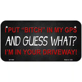 Bitch In My GPS Novelty Metal License Plate 6" x 3" (BP)