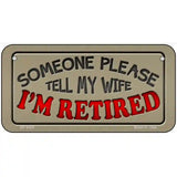 Tell My Wife I Am Retired Novelty Metal License Plate 6" x 3" (BP)