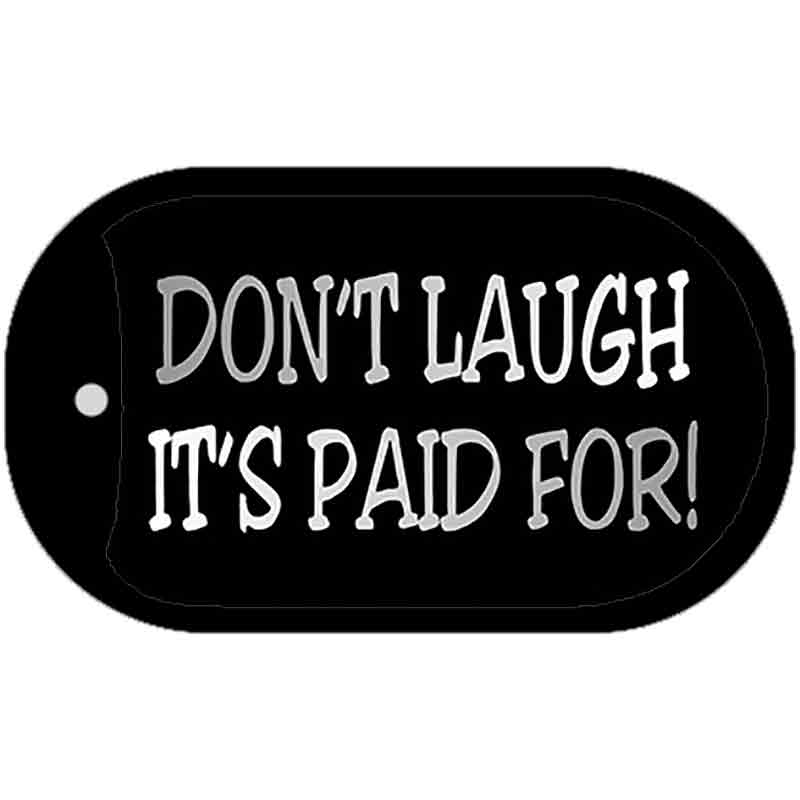 Dont Laugh Its Paid For Novelty Metal Dog Tag Necklace DT-4078 2" x 1" Dog Tag (DT)