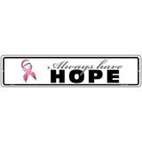 Always Have Hope Pink Ribbon Breast Cancer Novelty Metal Street Sign 18" x 4" (K)