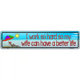 Work Hard For Wife Metal Novelty Street Sign 18" x 4" (K)