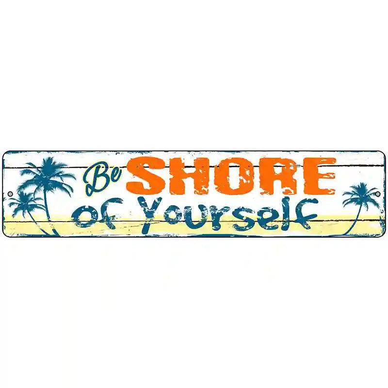 Be Shore Of Yourself Novelty Metal Street Sign 18" x 4" (K)