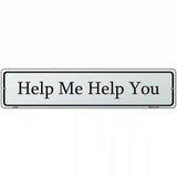 Help Me Help You Street Sign Novelty Metal 18" x 4" (K)