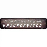 I Was Left Unsupervised Novelty Metal Street Sign 18" x 4" (K)