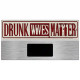 Drunk Wives Matter Novelty Metal Street Sign 6" x 1.5" (KM)