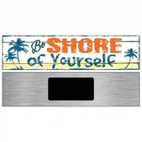 Be Shore Of Yourself Novelty Metal Street Sign 6" x 1.5" (KM)
