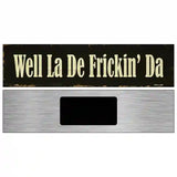 Well La De Frickin Day Novelty Metal Street Sign 6" x 1.5" (KM)