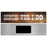 Heck Yes I Do Wood Silhouette Novelty Metal Street Sign K-895 6" x 1.5" (KM)