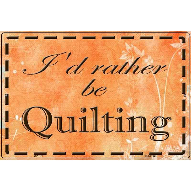 Id Rather Be Quilting Metal Novelty Parking Sign 12" x 18" (LGP)