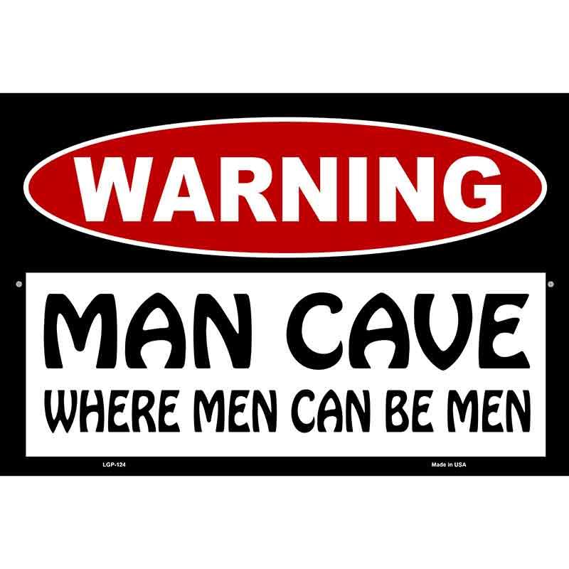 Man Cave Where Men Can Be Men Metal Novelty Parking Sign 12" x 18" (LGP)