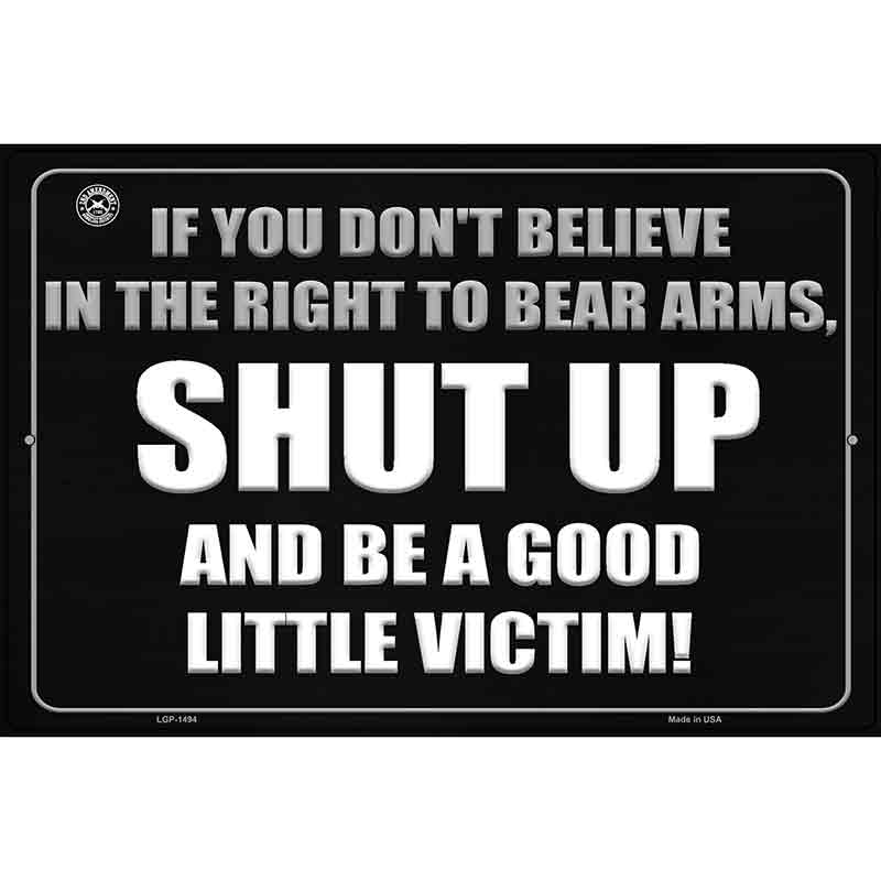 If You Dont Believe In The Right To Bear Arms Metal Novelty Parking Sign 12" x 18" (LGP)