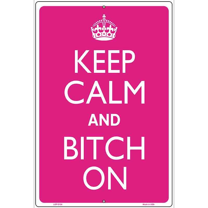 Keep Calm And Bitch On Metal Novelty Parking Sign 12" x 18" (LGP)