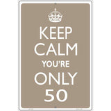 Keep Calm Youre Only 50 Metal Novelty Parking Sign 12" x 18" (LGP)