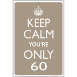 Keep Calm Youre Only 60 Metal Novelty Parking Sign 12" x 18" Sign (LGP)