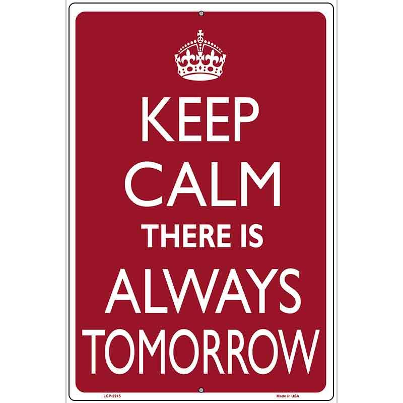 Keep Calm There Is Always A Tomorrow Metal Novelty Parking Sign 12" x 18" Sign (LGP)