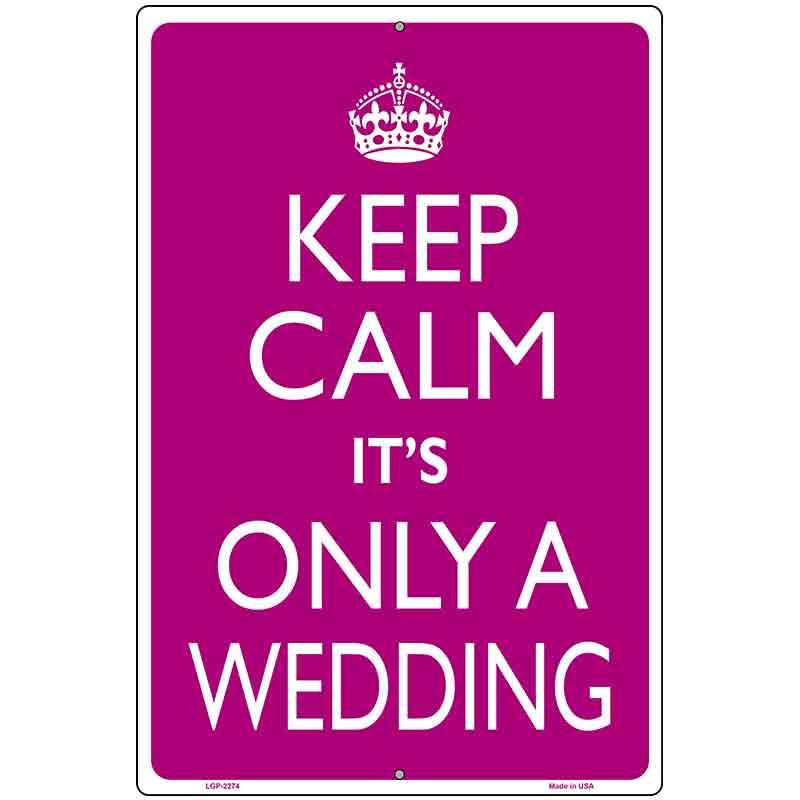 Keep Calm Its Only A Wedding Metal Novelty Parking Sign 12" x 18" Sign (LGP)