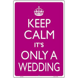 Keep Calm Its Only A Wedding Metal Novelty Parking Sign 12" x 18" Sign (LGP)