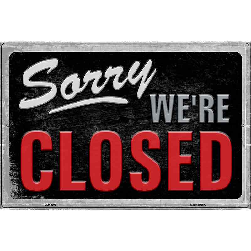 Sorry Were Closed Novelty Metal Parking Sign 12" x 18" Sign (LGP)