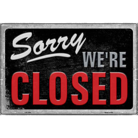 Sorry Were Closed Novelty Metal Parking Sign 12" x 18" Sign (LGP)